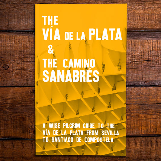 The Vía de la Plata and the Camino Sanabrés - A Guide to the Camino from Sevilla to Santiago.