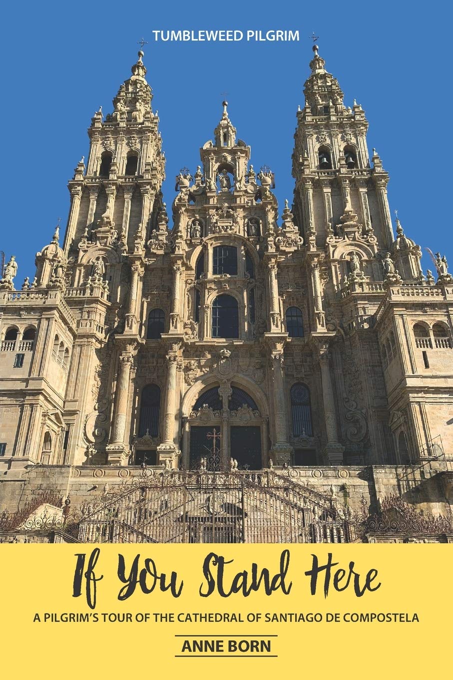 If You Stand Here: A Pilgrim's Tour of the Cathedral of Santiago de Compostela